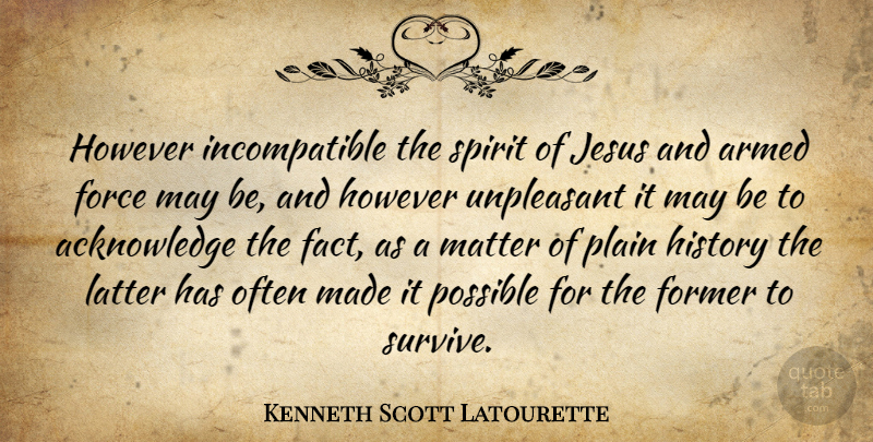 Kenneth Scott Latourette Quote About Jesus, May, Matter: However Incompatible The Spirit Of...