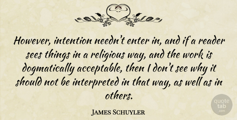 James Schuyler Quote About Enter, Intention, Reader, Sees, Work: However Intention Neednt Enter In...