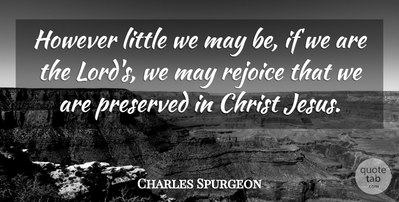 Charles Spurgeon Quote About Jesus, May, Littles: However Little We May Be...