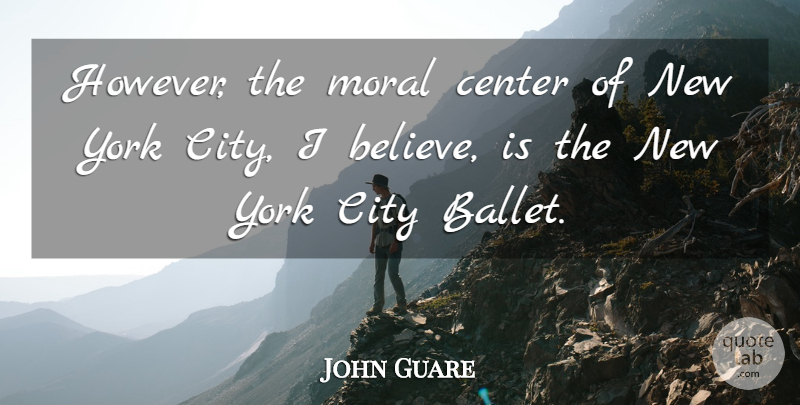 John Guare Quote About New York, Believe, Cities: However The Moral Center Of...