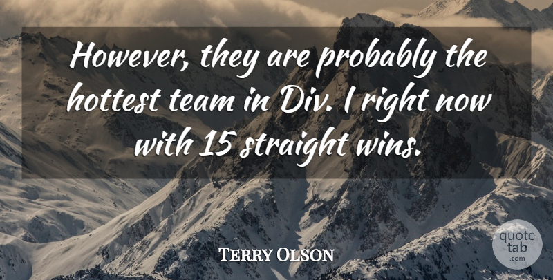 Terry Olson Quote About Hottest, Straight, Team: However They Are Probably The...