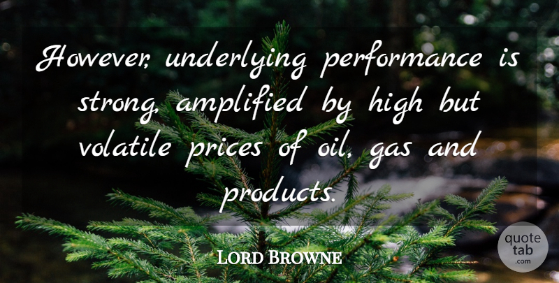 Lord Browne Quote About Amplified, Gas, High, Performance, Prices: However Underlying Performance Is Strong...