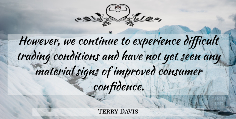 Terry Davis Quote About Conditions, Consumer, Continue, Difficult, Experience: However We Continue To Experience...