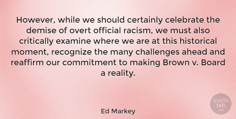 Ed Markey Quote About Commitment, Reality, Racism: However While We Should Certainly...