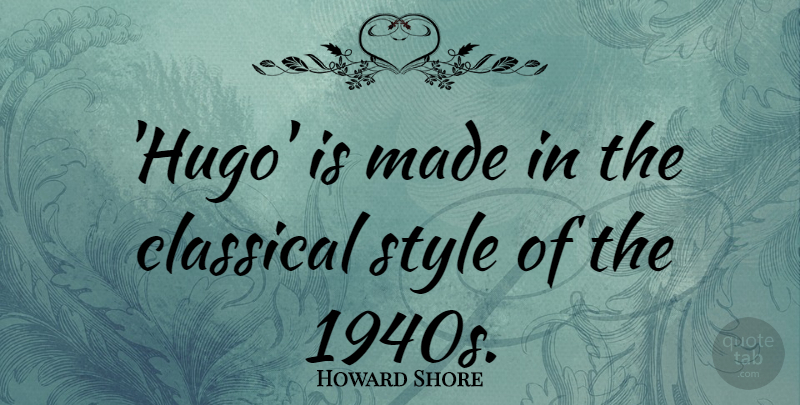 Howard Shore Quote About Classical, Style: Hugo Is Made In The...