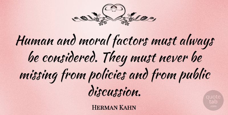 Herman Kahn Quote About Missing, Moral, Policy: Human And Moral Factors Must...