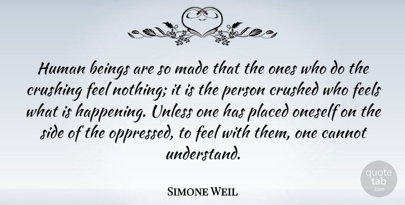 Simone Weil Quote About Crush, Sides, Oppression: Human Beings Are So Made...