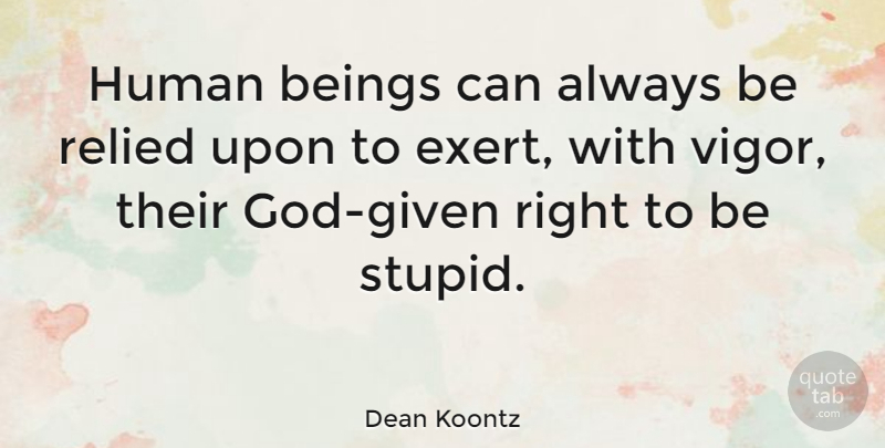 Dean Koontz Quote About Stupid, Vigor, Given: Human Beings Can Always Be...