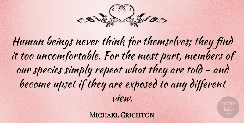 Michael Crichton Quote About Beings, Exposed, Human, Members, Simply: Human Beings Never Think For...