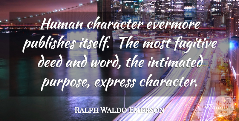 Ralph Waldo Emerson Quote About Character, Deeds And Words, Purpose: Human Character Evermore Publishes Itself...