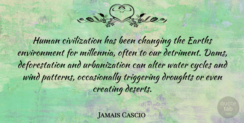 Jamais Cascio Quote About Wind, Civilization, Creating: Human Civilization Has Been Changing...
