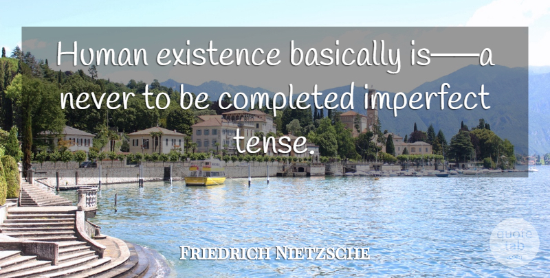 Friedrich Nietzsche Quote About Imperfect, Tense, Existence: Human Existence Basically Isbox Drawings...