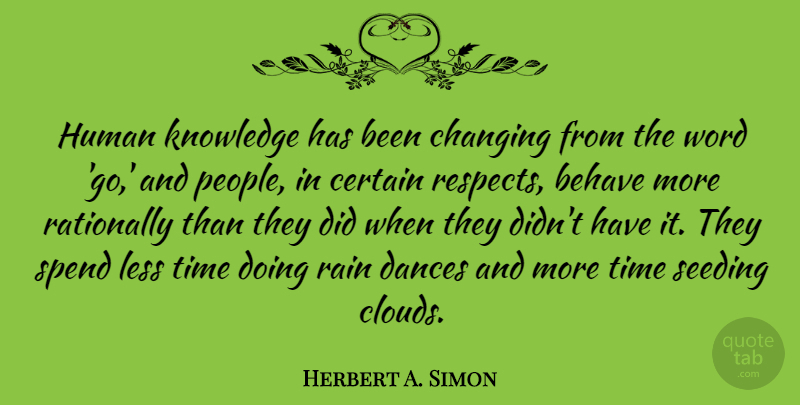 Herbert A. Simon Quote About Behave, Certain, Changing, Dances, Human: Human Knowledge Has Been Changing...