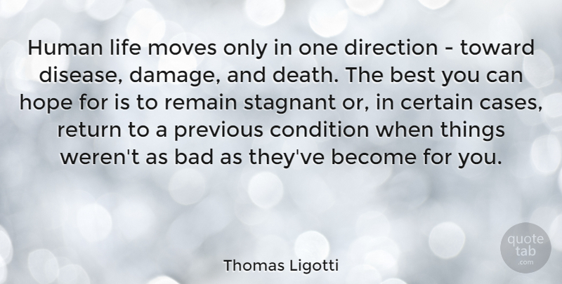 Thomas Ligotti Quote About Bad, Best, Certain, Condition, Death: Human Life Moves Only In...
