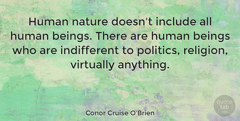 Conor Cruise O'Brien Quote About Being There, Human Nature, Indifferent: Human Nature Doesnt Include All...