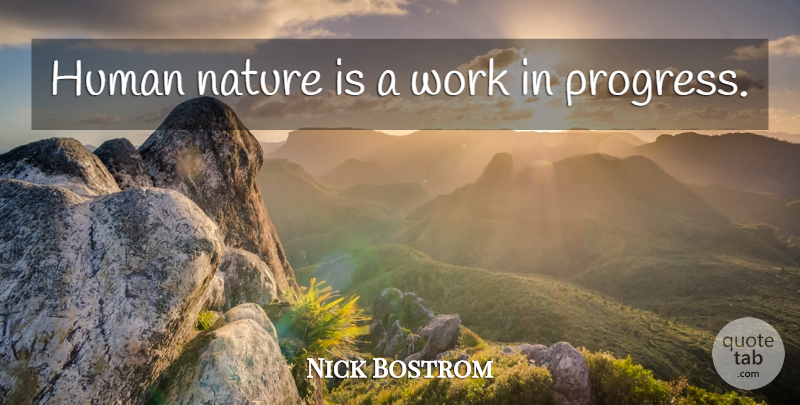 Nick Bostrom Quote About Progress, Human Nature, Work In Progress: Human Nature Is A Work...