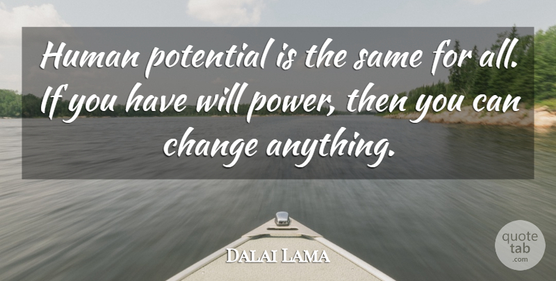 Dalai Lama Quote About Will Power, Human Potential, Humans: Human Potential Is The Same...