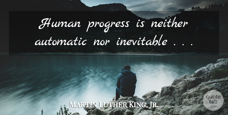 Martin Luther King, Jr. Quote About Struggle, Sacrifice, Progress: Human Progress Is Neither Automatic...