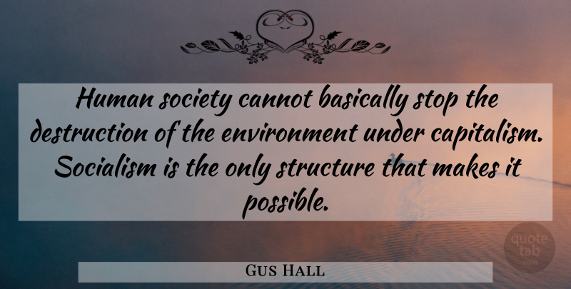 Gus Hall Quote About Environment, Socialism, Climate Change: Human Society Cannot Basically Stop...