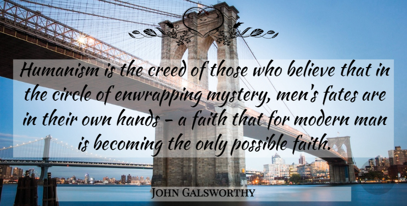 John Galsworthy Quote About Believe, Fate, Men: Humanism Is The Creed Of...