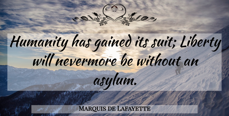 Marquis de Lafayette Quote About Humanity, Liberty, Suits: Humanity Has Gained Its Suit...