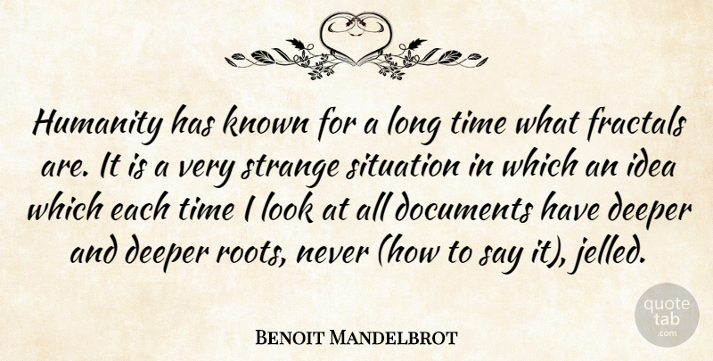 Benoit Mandelbrot Quote About Ideas, Roots, Long: Humanity Has Known For A...