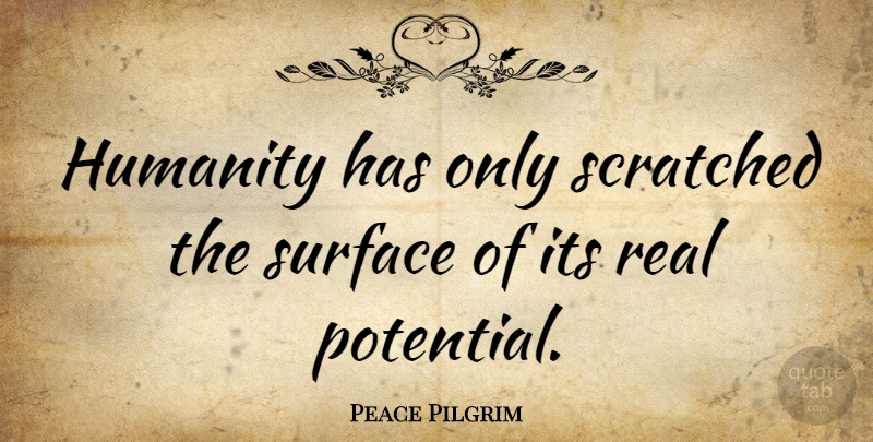 Peace Pilgrim Quote About Inspiring, Real, Humanity: Humanity Has Only Scratched The...
