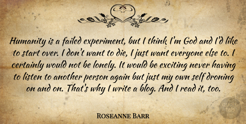 Roseanne Barr Quote About Lonely, Writing, Thinking: Humanity Is A Failed Experiment...