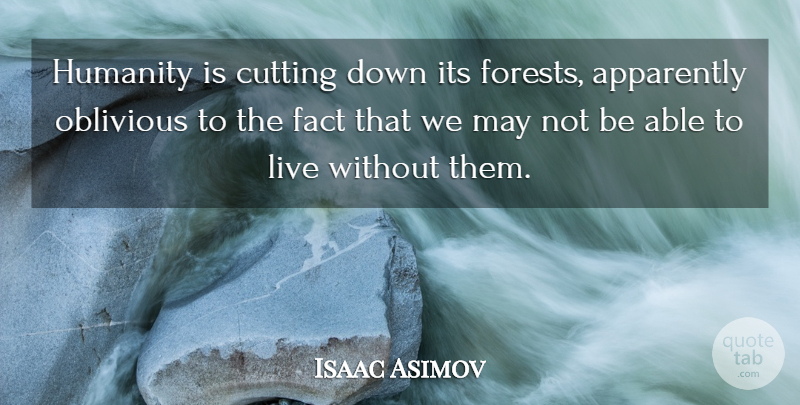 Isaac Asimov Quote About Cutting, Humanity, May: Humanity Is Cutting Down Its...