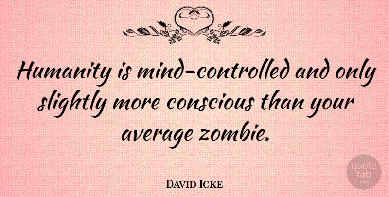 David Icke Quote About Average, Humanity, Mind: Humanity Is Mind Controlled And...