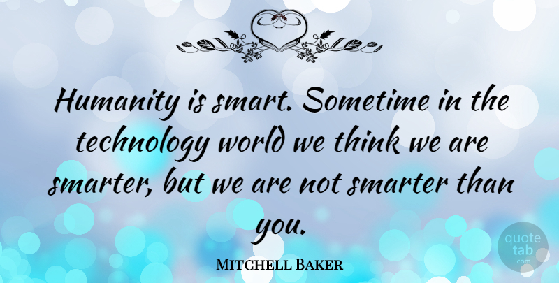Mitchell Baker Quote About Smarter, Sometime, Technology: Humanity Is Smart Sometime In...