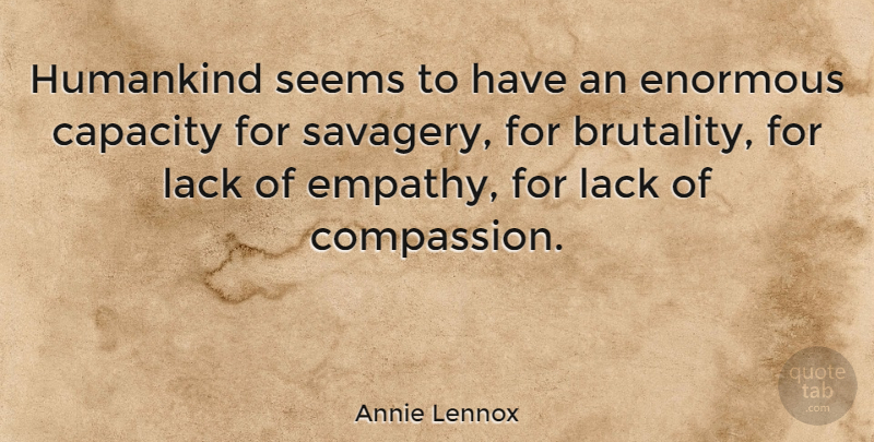 Annie Lennox Quote About Compassion, Empathy, Brutality: Humankind Seems To Have An...