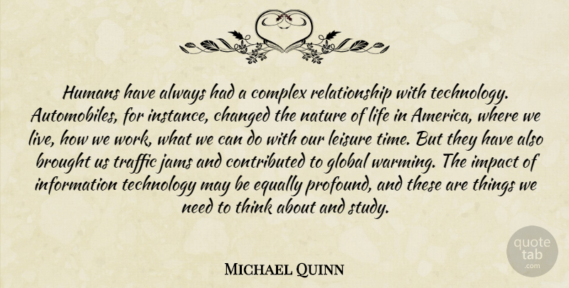 Michael Quinn Quote About Brought, Changed, Complex, Equally, Global: Humans Have Always Had A...