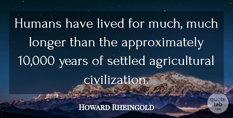 Howard Rheingold Quote About Settled: Humans Have Lived For Much...