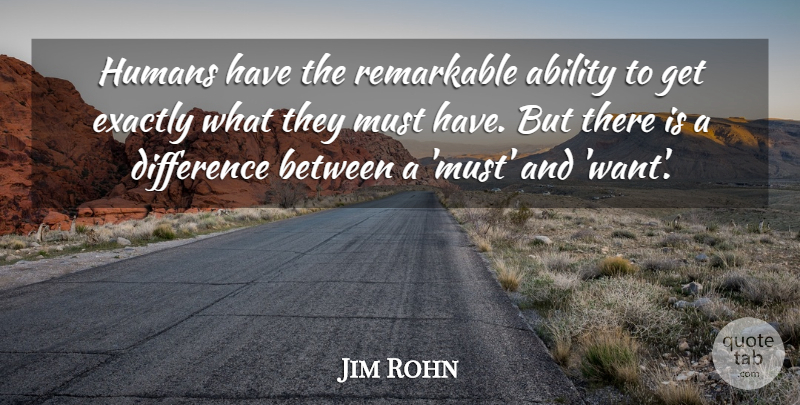 Jim Rohn Quote About Greatness, Differences, Want: Humans Have The Remarkable Ability...