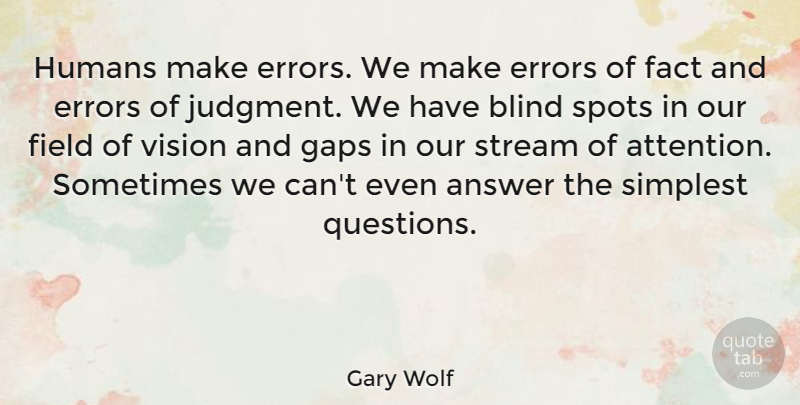 Gary Wolf Quote About Answer, Errors, Fact, Field, Gaps: Humans Make Errors We Make...