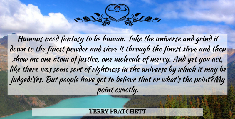 Terry Pratchett Quote About Atom, Believe, Fantasy, Finest, Grind: Humans Need Fantasy To Be...