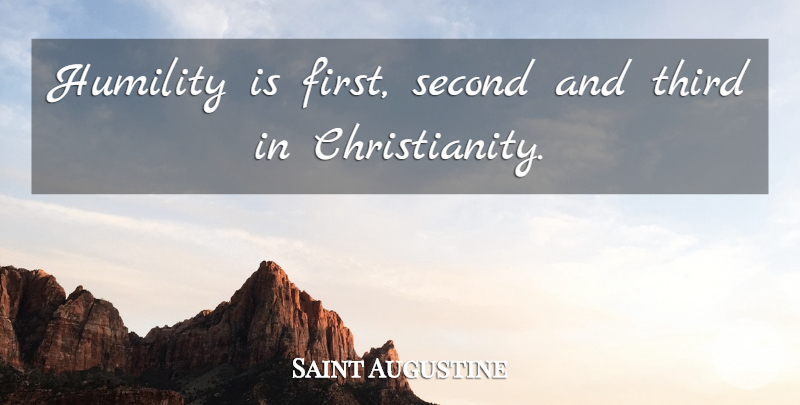 Saint Augustine Quote About Humility, Firsts, Christianity: Humility Is First Second And...
