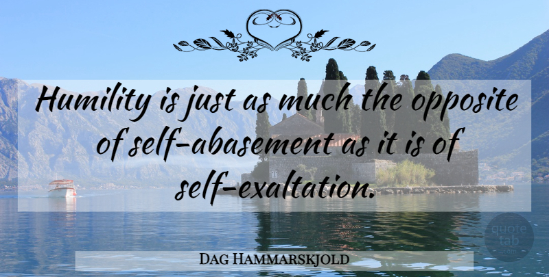 Dag Hammarskjold Quote About Humility, Opposites, Self: Humility Is Just As Much...