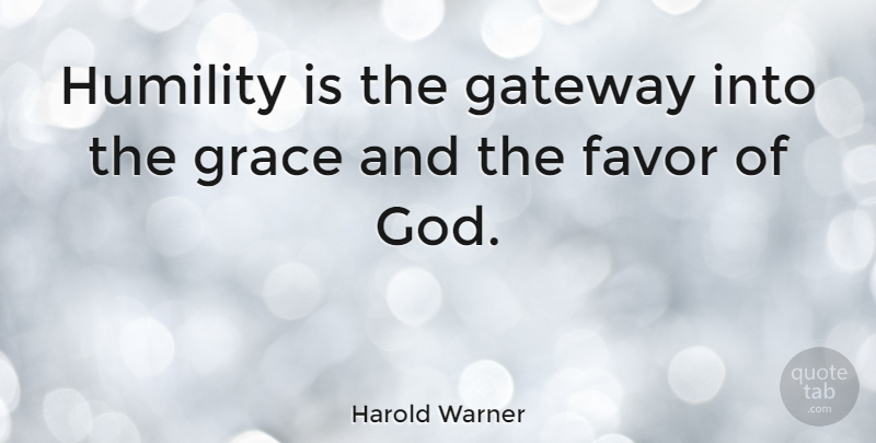 Harold Warner Quote About American Coach, Favor, Gateway: Humility Is The Gateway Into...