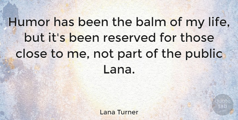 Lana Turner Quote About Humor, Reserved, Has Beens: Humor Has Been The Balm...