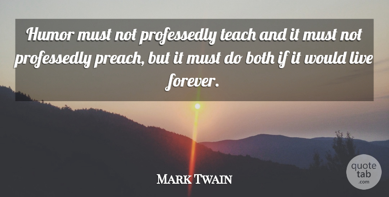 Mark Twain Quote About Humor, Forever, Literature: Humor Must Not Professedly Teach...