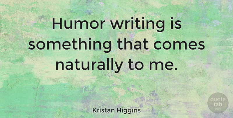 Kristan Higgins Quote About Humor: Humor Writing Is Something That...