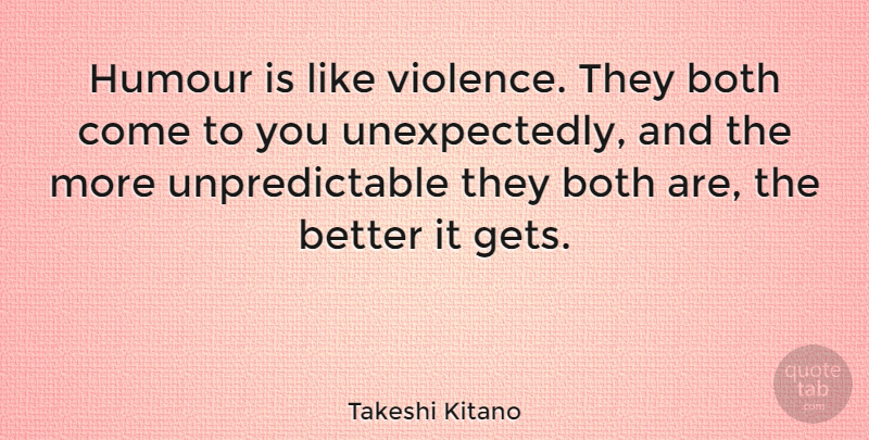 Takeshi Kitano Quote About Violence, Humour, Unpredictable: Humour Is Like Violence They...