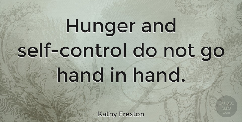 Kathy Freston Quote About Hunger: Hunger And Self Control Do...
