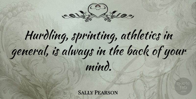 Sally Pearson Quote About Mind, Hurdle, Athletics: Hurdling Sprinting Athletics In General...