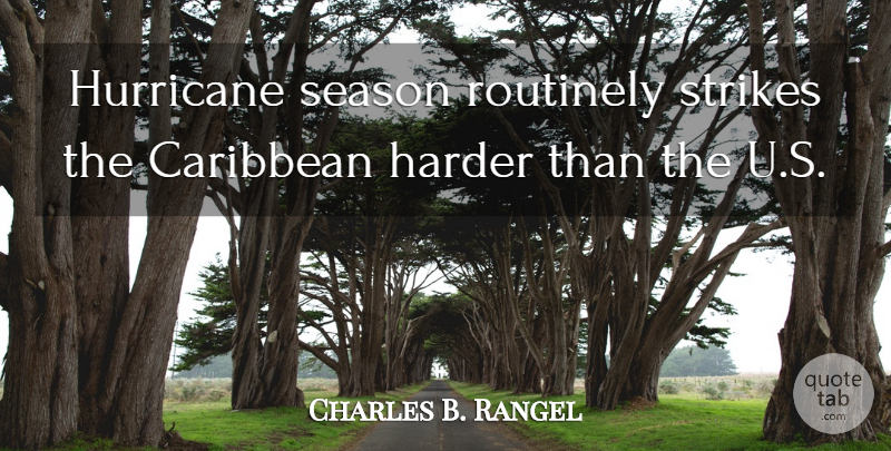 Charles B. Rangel Quote About Harder, Strikes: Hurricane Season Routinely Strikes The...