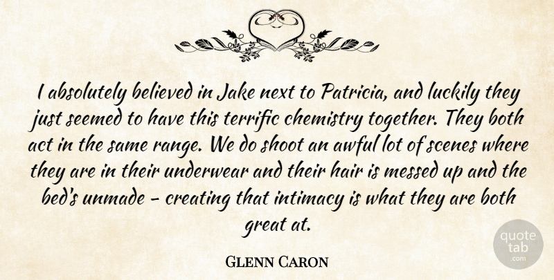 Glenn Caron Quote About Absolutely, Act, Awful, Believed, Both: I Absolutely Believed In Jake...