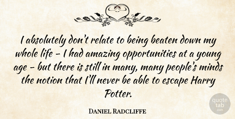 Daniel Radcliffe Quote About Opportunity, Amazing Opportunities, People: I Absolutely Dont Relate To...