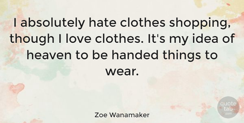 Zoe Wanamaker Quote About Hate, Shopping, Ideas: I Absolutely Hate Clothes Shopping...